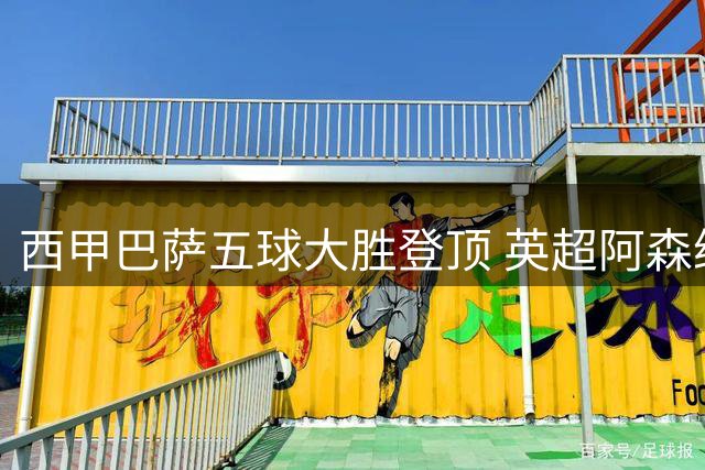 西甲巴萨五球大胜登顶 英超阿森纳客场险取三分